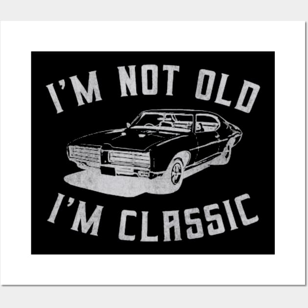 I'm Not Old I'm Classic Car Wall Art by Ghost Of A Chance 